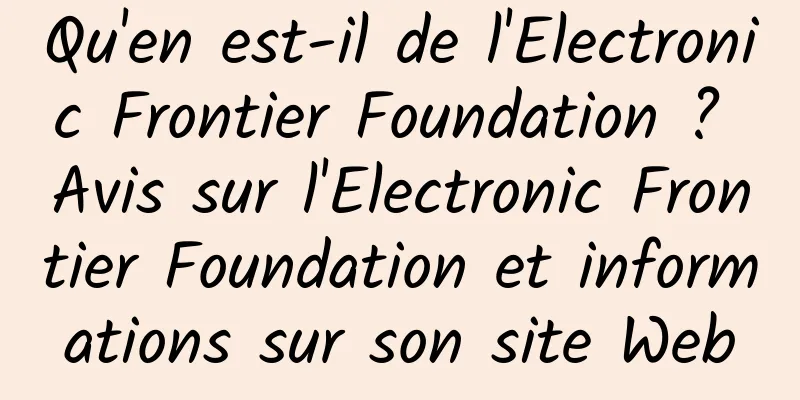 Qu'en est-il de l'Electronic Frontier Foundation ? Avis sur l'Electronic Frontier Foundation et informations sur son site Web