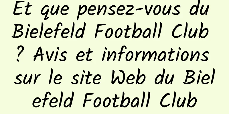 Et que pensez-vous du Bielefeld Football Club ? Avis et informations sur le site Web du Bielefeld Football Club