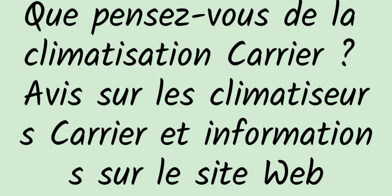 Que pensez-vous de la climatisation Carrier ? Avis sur les climatiseurs Carrier et informations sur le site Web