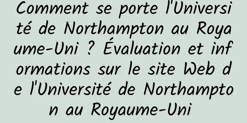 Comment se porte l'Université de Northampton au Royaume-Uni ? Évaluation et informations sur le site Web de l'Université de Northampton au Royaume-Uni 