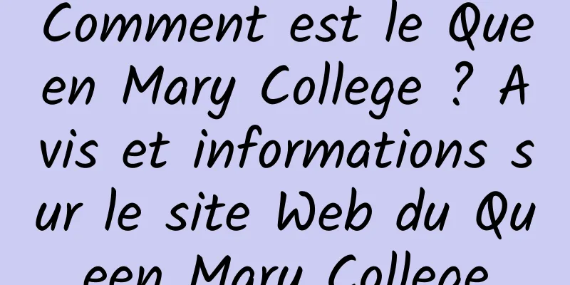 Comment est le Queen Mary College ? Avis et informations sur le site Web du Queen Mary College