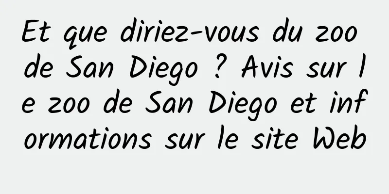 Et que diriez-vous du zoo de San Diego ? Avis sur le zoo de San Diego et informations sur le site Web