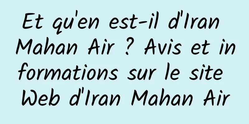 Et qu'en est-il d'Iran Mahan Air ? Avis et informations sur le site Web d'Iran Mahan Air