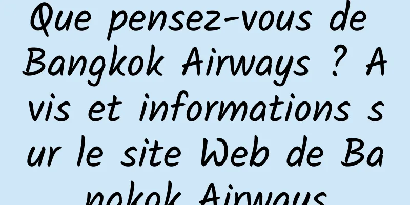 Que pensez-vous de Bangkok Airways ? Avis et informations sur le site Web de Bangkok Airways