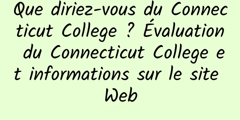 Que diriez-vous du Connecticut College ? Évaluation du Connecticut College et informations sur le site Web