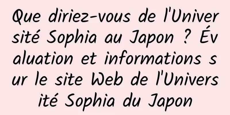 Que diriez-vous de l'Université Sophia au Japon ? Évaluation et informations sur le site Web de l'Université Sophia du Japon