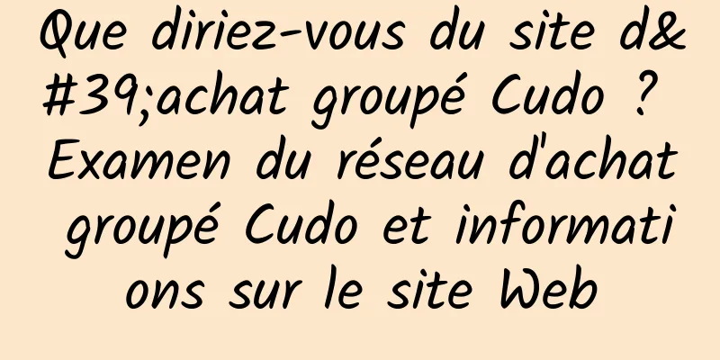 Que diriez-vous du site d'achat groupé Cudo ? Examen du réseau d'achat groupé Cudo et informations sur le site Web