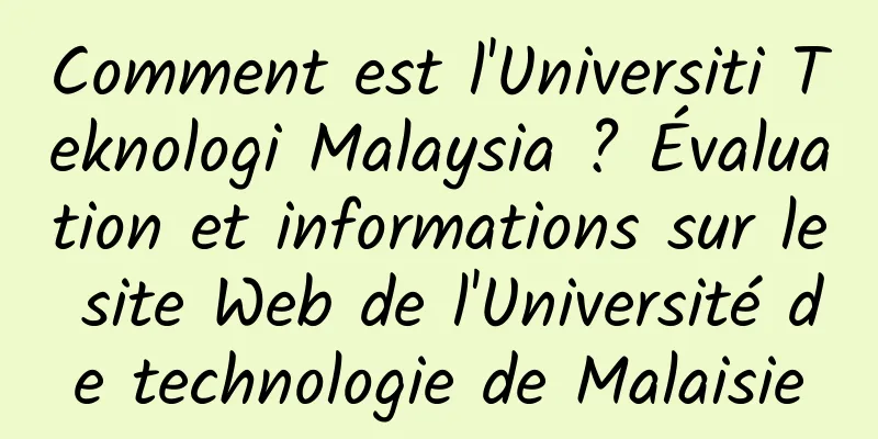 Comment est l'Universiti Teknologi Malaysia ? Évaluation et informations sur le site Web de l'Université de technologie de Malaisie