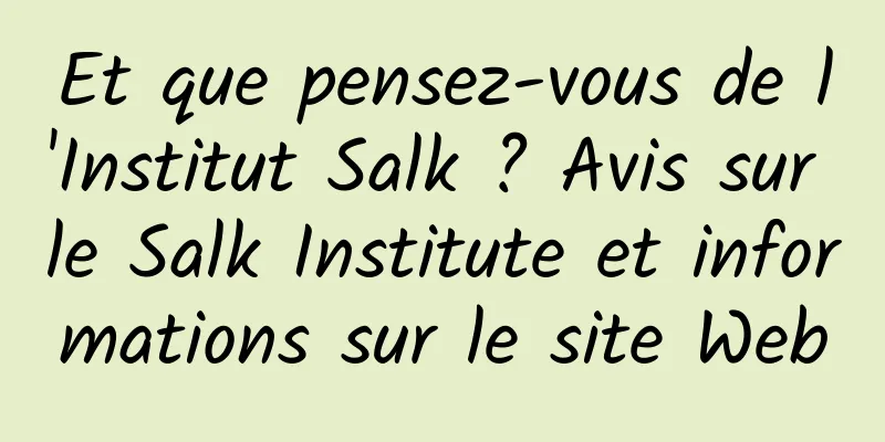 Et que pensez-vous de l'Institut Salk ? Avis sur le Salk Institute et informations sur le site Web