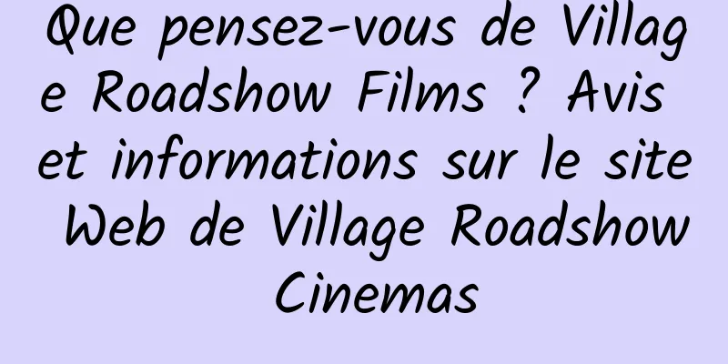 Que pensez-vous de Village Roadshow Films ? Avis et informations sur le site Web de Village Roadshow Cinemas