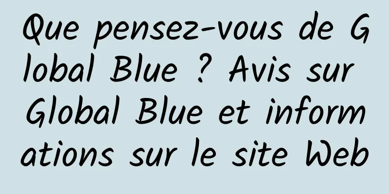 Que pensez-vous de Global Blue ? Avis sur Global Blue et informations sur le site Web