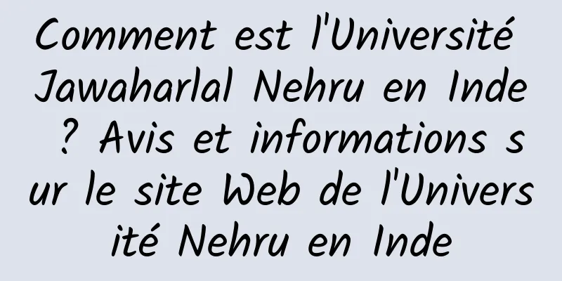 Comment est l'Université Jawaharlal Nehru en Inde ? Avis et informations sur le site Web de l'Université Nehru en Inde