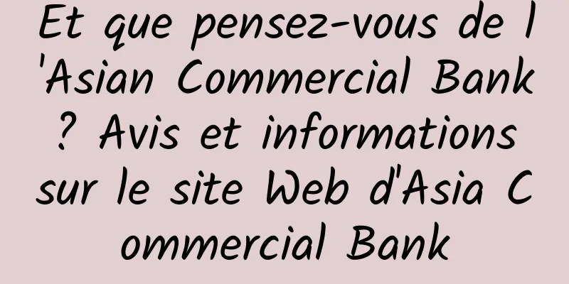 Et que pensez-vous de l'Asian Commercial Bank ? Avis et informations sur le site Web d'Asia Commercial Bank