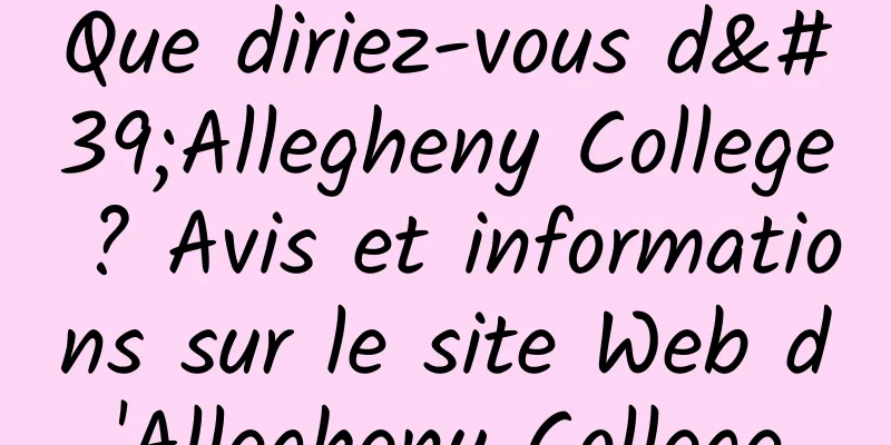 Que diriez-vous d'Allegheny College ? Avis et informations sur le site Web d'Allegheny College