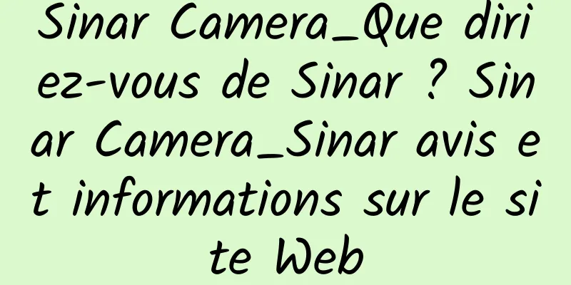 Sinar Camera_Que diriez-vous de Sinar ? Sinar Camera_Sinar avis et informations sur le site Web