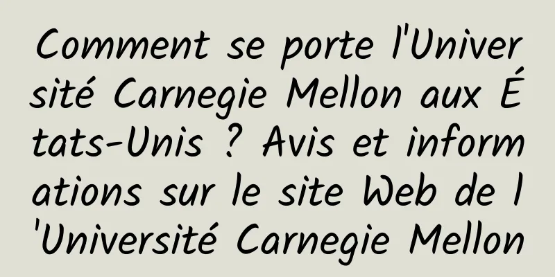 Comment se porte l'Université Carnegie Mellon aux États-Unis ? Avis et informations sur le site Web de l'Université Carnegie Mellon