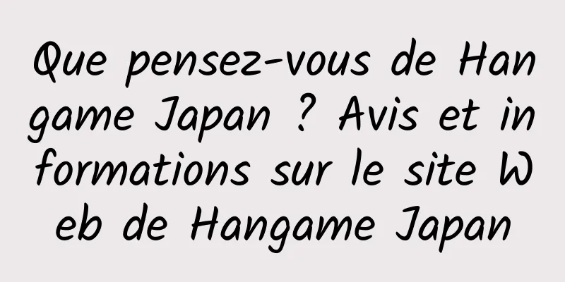 Que pensez-vous de Hangame Japan ? Avis et informations sur le site Web de Hangame Japan