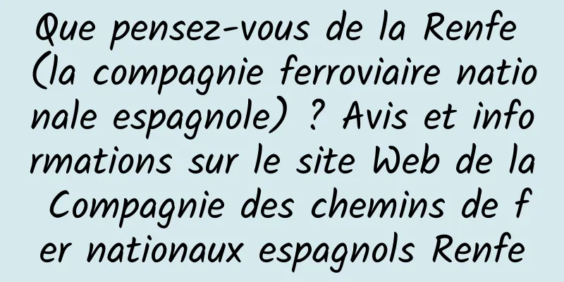 Que pensez-vous de la Renfe (la compagnie ferroviaire nationale espagnole) ? Avis et informations sur le site Web de la Compagnie des chemins de fer nationaux espagnols Renfe