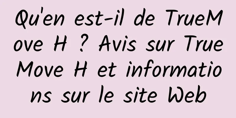 Qu'en est-il de TrueMove H ? Avis sur TrueMove H et informations sur le site Web