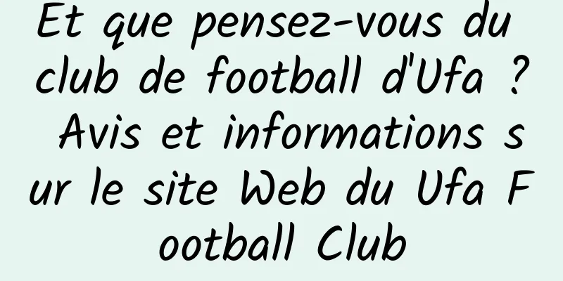 Et que pensez-vous du club de football d'Ufa ? Avis et informations sur le site Web du Ufa Football Club