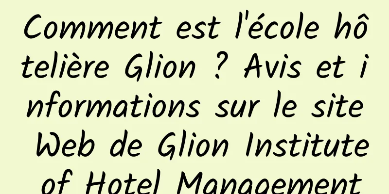 Comment est l'école hôtelière Glion ? Avis et informations sur le site Web de Glion Institute of Hotel Management