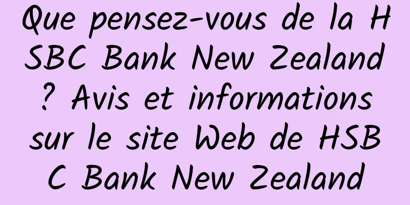 Que pensez-vous de la HSBC Bank New Zealand ? Avis et informations sur le site Web de HSBC Bank New Zealand