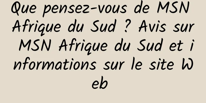 Que pensez-vous de MSN Afrique du Sud ? Avis sur MSN Afrique du Sud et informations sur le site Web 