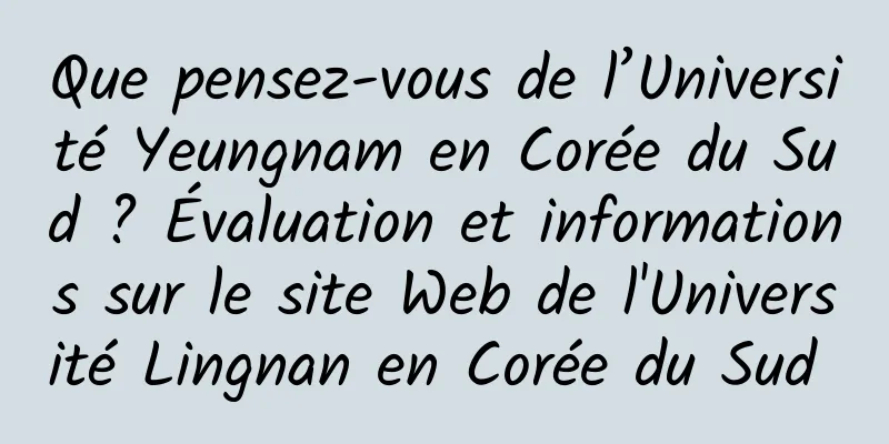 Que pensez-vous de l’Université Yeungnam en Corée du Sud ? Évaluation et informations sur le site Web de l'Université Lingnan en Corée du Sud 