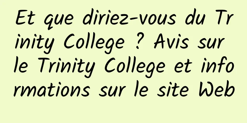 Et que diriez-vous du Trinity College ? Avis sur le Trinity College et informations sur le site Web