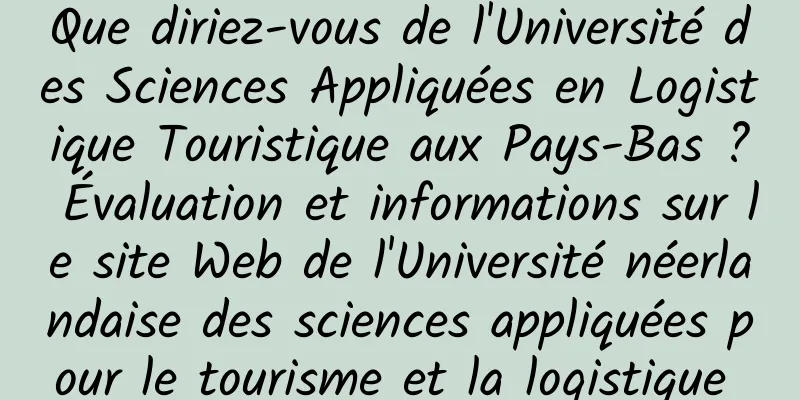 Que diriez-vous de l'Université des Sciences Appliquées en Logistique Touristique aux Pays-Bas ? Évaluation et informations sur le site Web de l'Université néerlandaise des sciences appliquées pour le tourisme et la logistique 