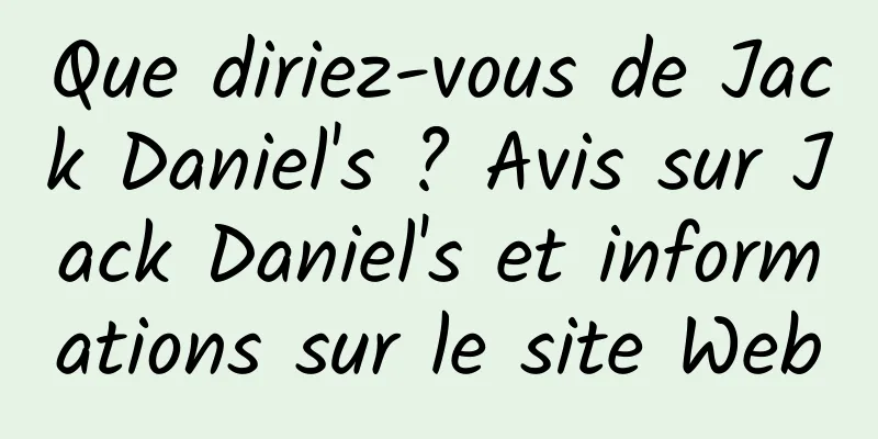 Que diriez-vous de Jack Daniel's ? Avis sur Jack Daniel's et informations sur le site Web