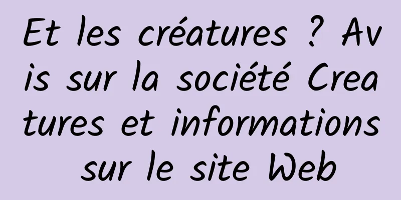 Et les créatures ? Avis sur la société Creatures et informations sur le site Web