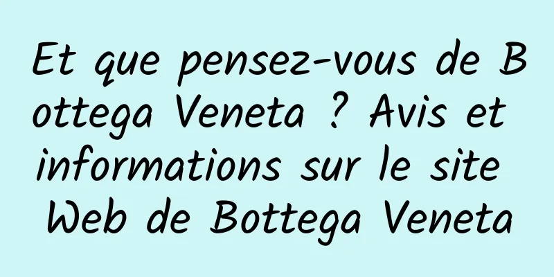 Et que pensez-vous de Bottega Veneta ? Avis et informations sur le site Web de Bottega Veneta