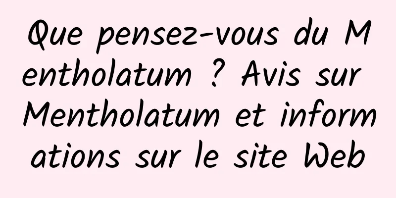 Que pensez-vous du Mentholatum ? Avis sur Mentholatum et informations sur le site Web