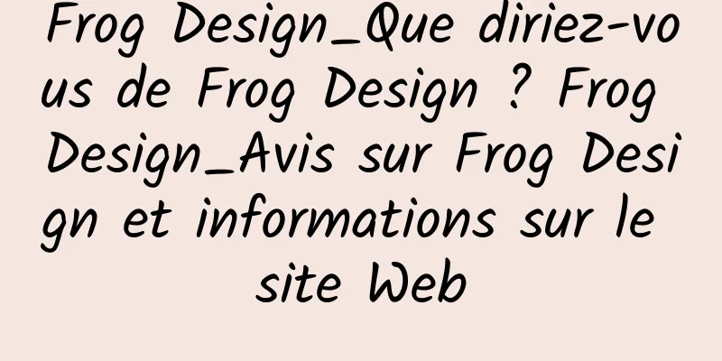 Frog Design_Que diriez-vous de Frog Design ? Frog Design_Avis sur Frog Design et informations sur le site Web