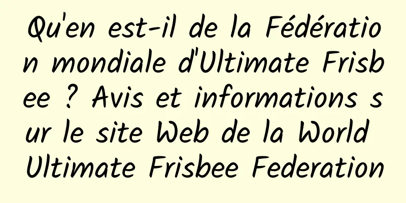 Qu'en est-il de la Fédération mondiale d'Ultimate Frisbee ? Avis et informations sur le site Web de la World Ultimate Frisbee Federation