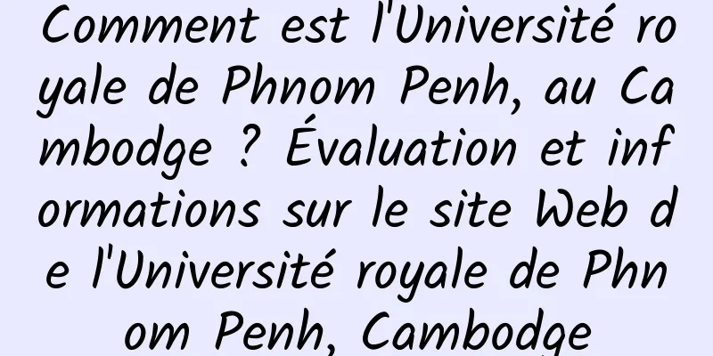 Comment est l'Université royale de Phnom Penh, au Cambodge ? Évaluation et informations sur le site Web de l'Université royale de Phnom Penh, Cambodge