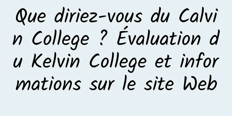 Que diriez-vous du Calvin College ? Évaluation du Kelvin College et informations sur le site Web