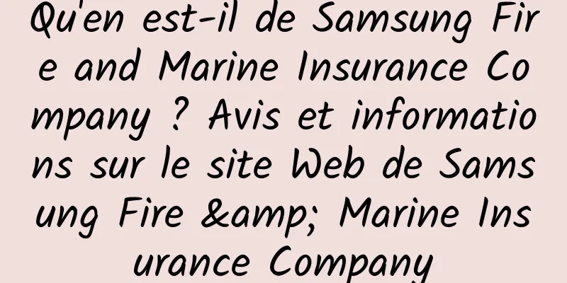 Qu'en est-il de Samsung Fire and Marine Insurance Company ? Avis et informations sur le site Web de Samsung Fire & Marine Insurance Company