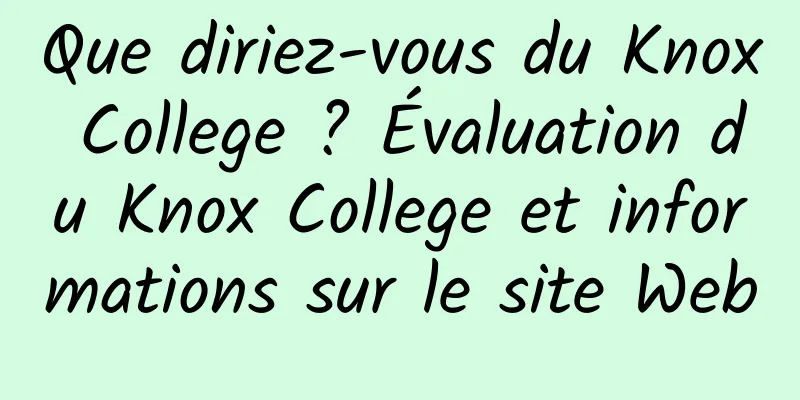 Que diriez-vous du Knox College ? Évaluation du Knox College et informations sur le site Web