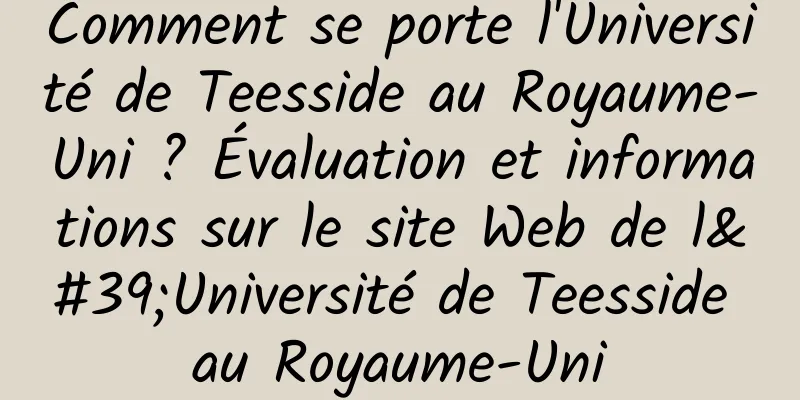 Comment se porte l'Université de Teesside au Royaume-Uni ? Évaluation et informations sur le site Web de l'Université de Teesside au Royaume-Uni