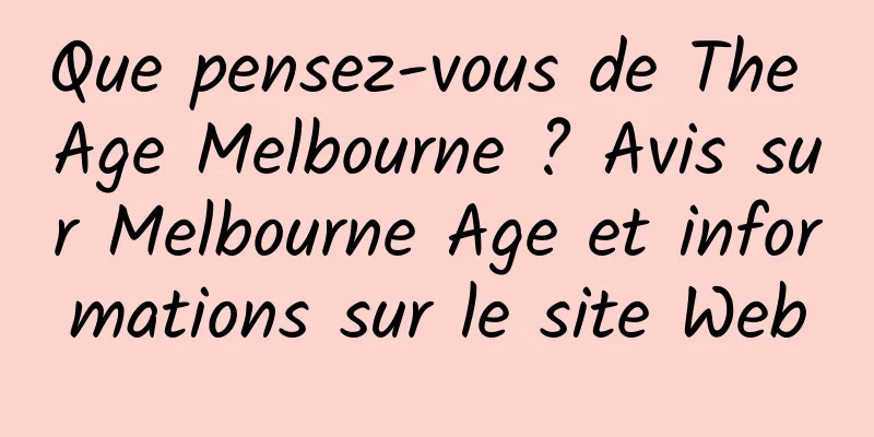 Que pensez-vous de The Age Melbourne ? Avis sur Melbourne Age et informations sur le site Web