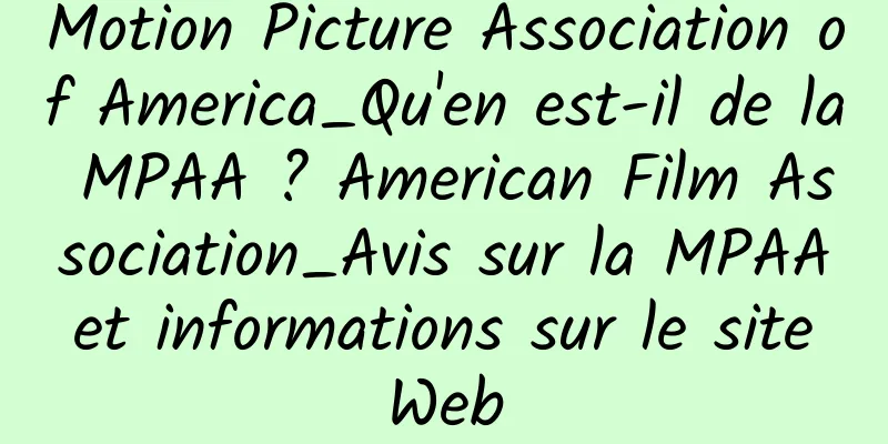 Motion Picture Association of America_Qu'en est-il de la MPAA ? American Film Association_Avis sur la MPAA et informations sur le site Web