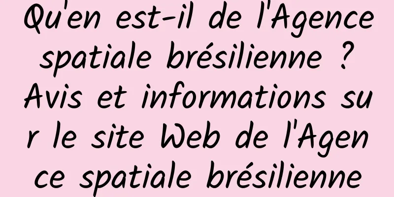 Qu'en est-il de l'Agence spatiale brésilienne ? Avis et informations sur le site Web de l'Agence spatiale brésilienne