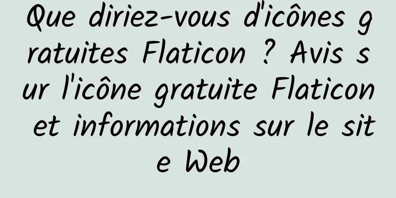 Que diriez-vous d'icônes gratuites Flaticon ? Avis sur l'icône gratuite Flaticon et informations sur le site Web