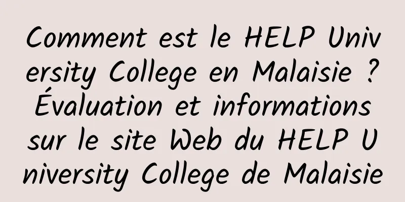 Comment est le HELP University College en Malaisie ? Évaluation et informations sur le site Web du HELP University College de Malaisie