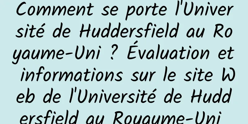 Comment se porte l'Université de Huddersfield au Royaume-Uni ? Évaluation et informations sur le site Web de l'Université de Huddersfield au Royaume-Uni 
