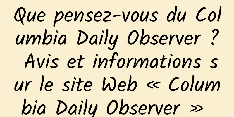 Que pensez-vous du Columbia Daily Observer ? Avis et informations sur le site Web « Columbia Daily Observer » 
