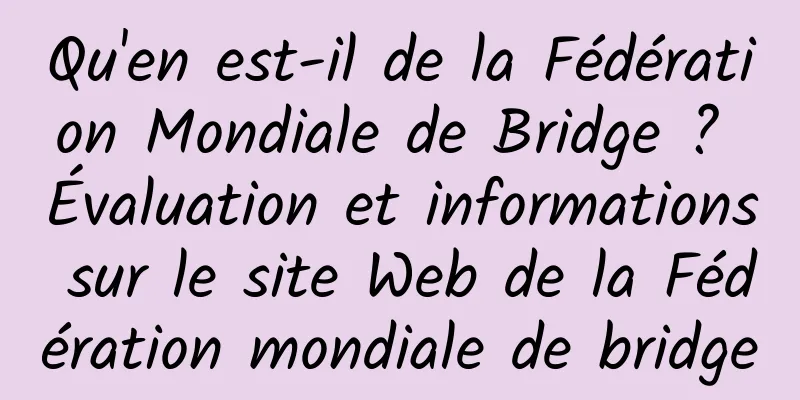 Qu'en est-il de la Fédération Mondiale de Bridge ? Évaluation et informations sur le site Web de la Fédération mondiale de bridge