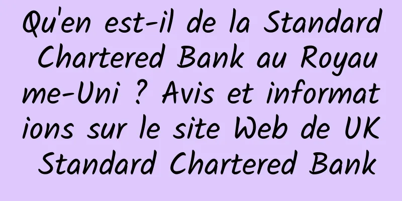 Qu'en est-il de la Standard Chartered Bank au Royaume-Uni ? Avis et informations sur le site Web de UK Standard Chartered Bank